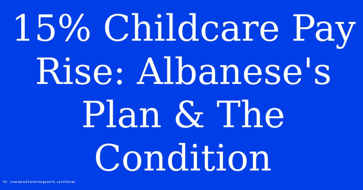 15% Childcare Pay Rise: Albanese's Plan & The Condition