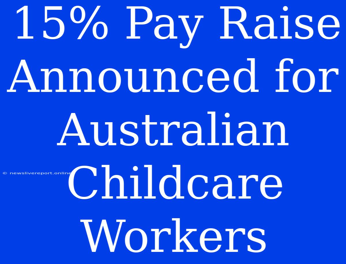 15% Pay Raise Announced For Australian Childcare Workers