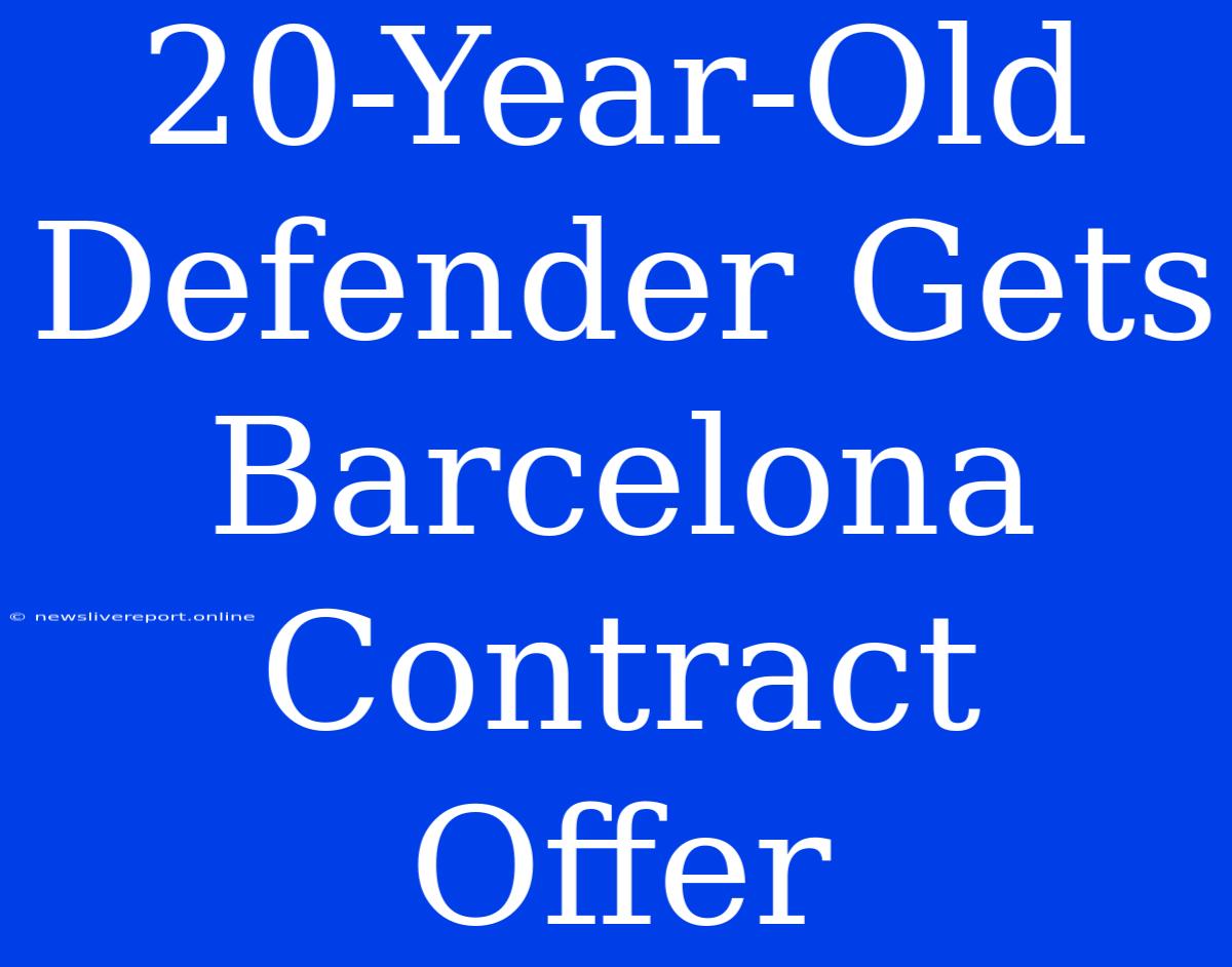 20-Year-Old Defender Gets Barcelona Contract Offer