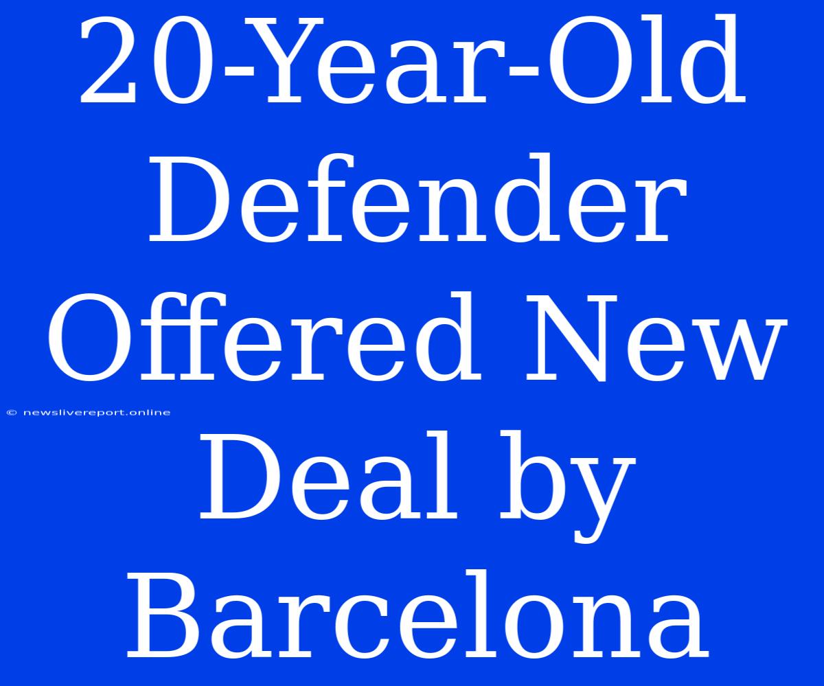 20-Year-Old Defender Offered New Deal By Barcelona