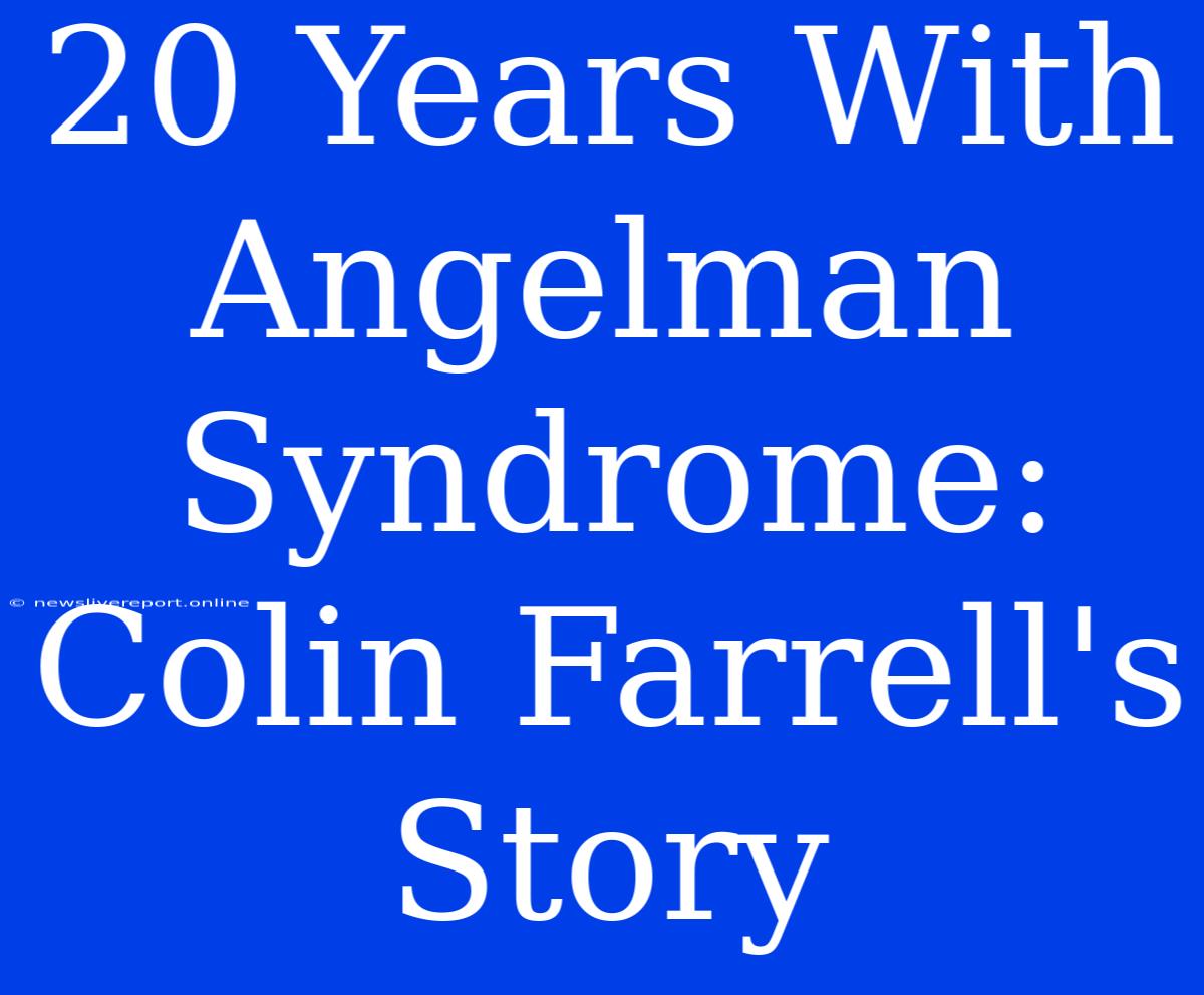 20 Years With Angelman Syndrome: Colin Farrell's Story