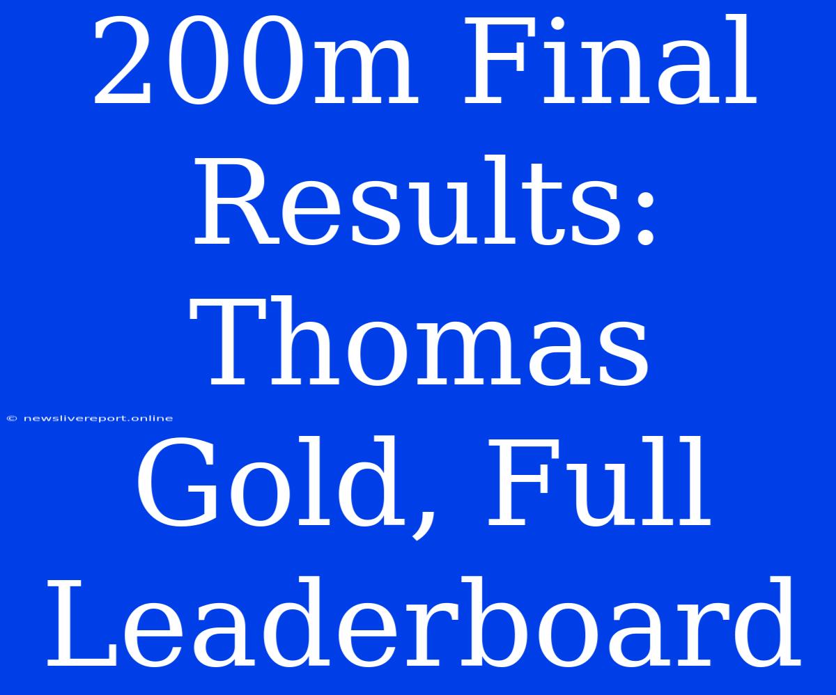 200m Final Results: Thomas Gold, Full Leaderboard