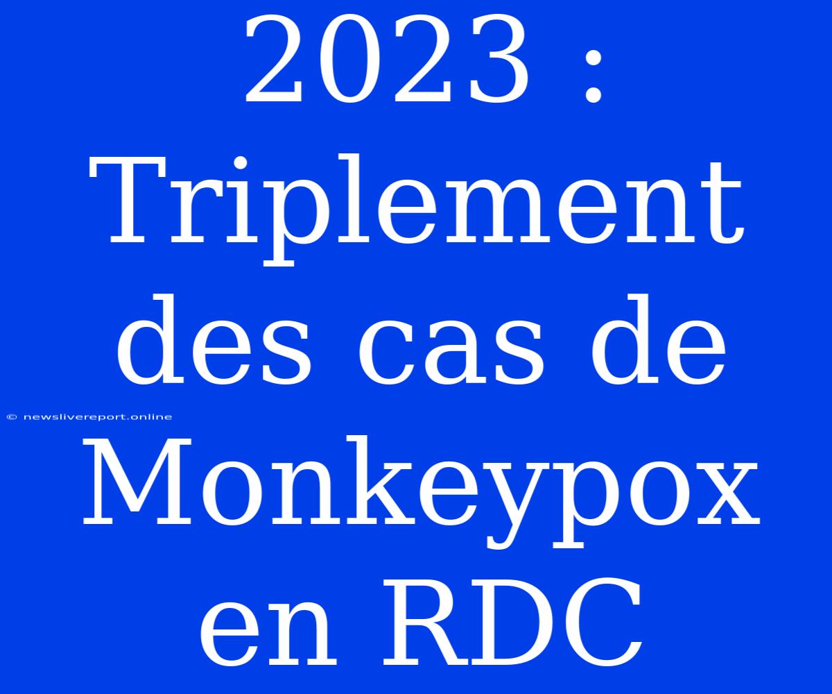 2023 : Triplement Des Cas De Monkeypox En RDC