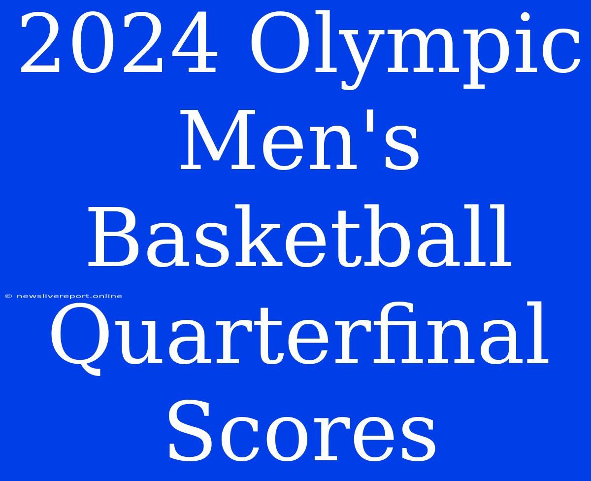 2024 Olympic Men's Basketball Quarterfinal Scores