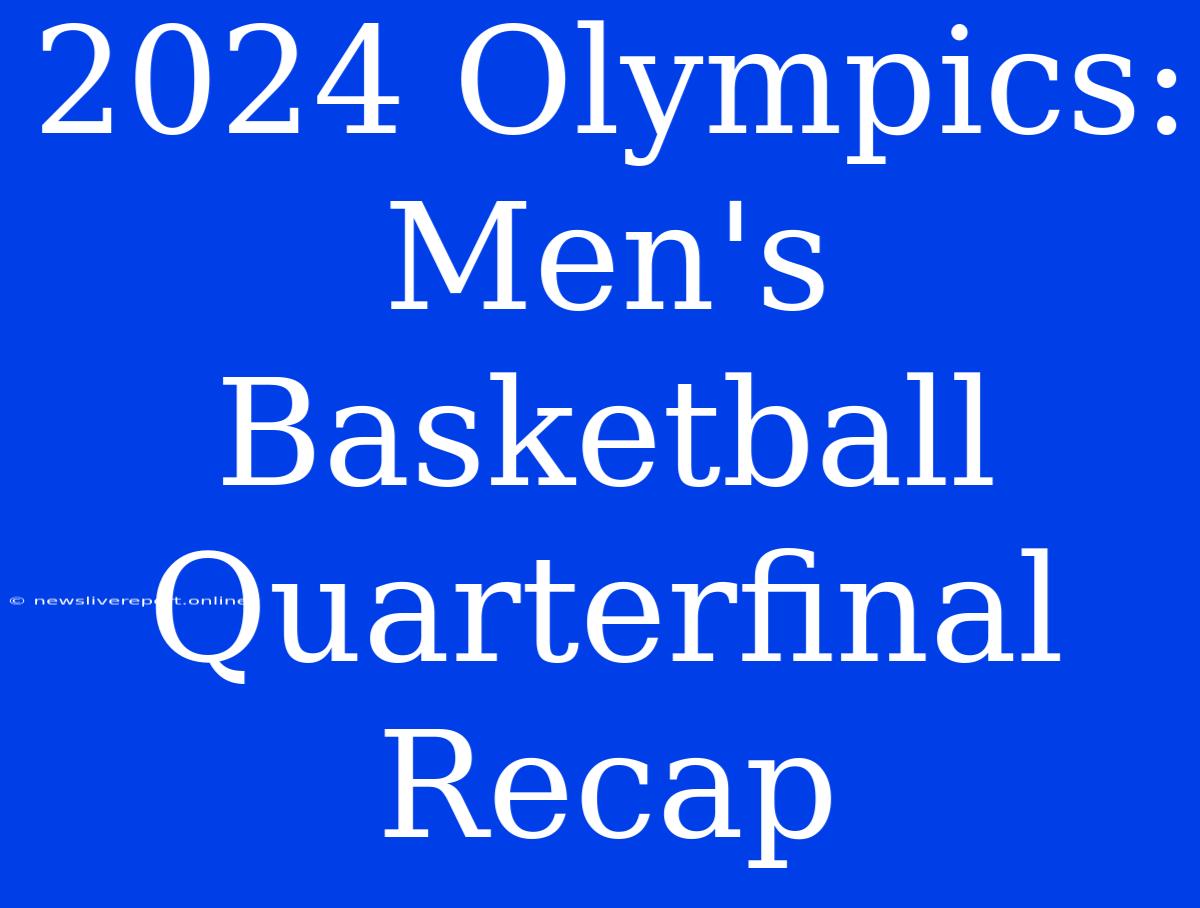 2024 Olympics: Men's Basketball Quarterfinal Recap