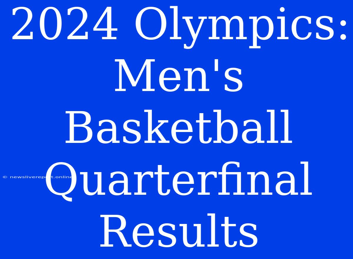 2024 Olympics: Men's Basketball Quarterfinal Results