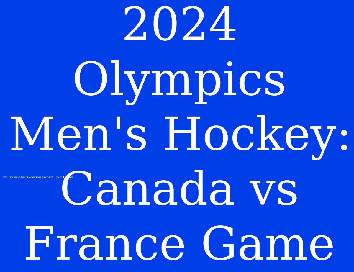 2024 Olympics Men's Hockey: Canada Vs France Game