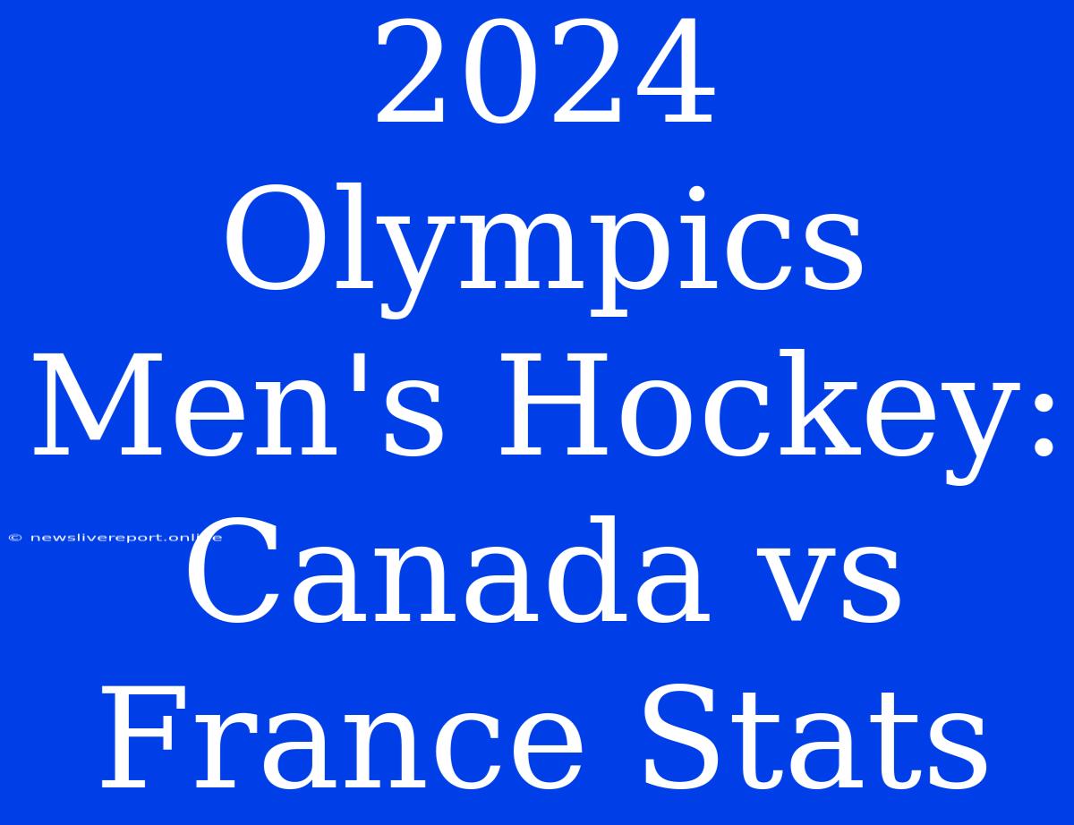 2024 Olympics Men's Hockey: Canada Vs France Stats