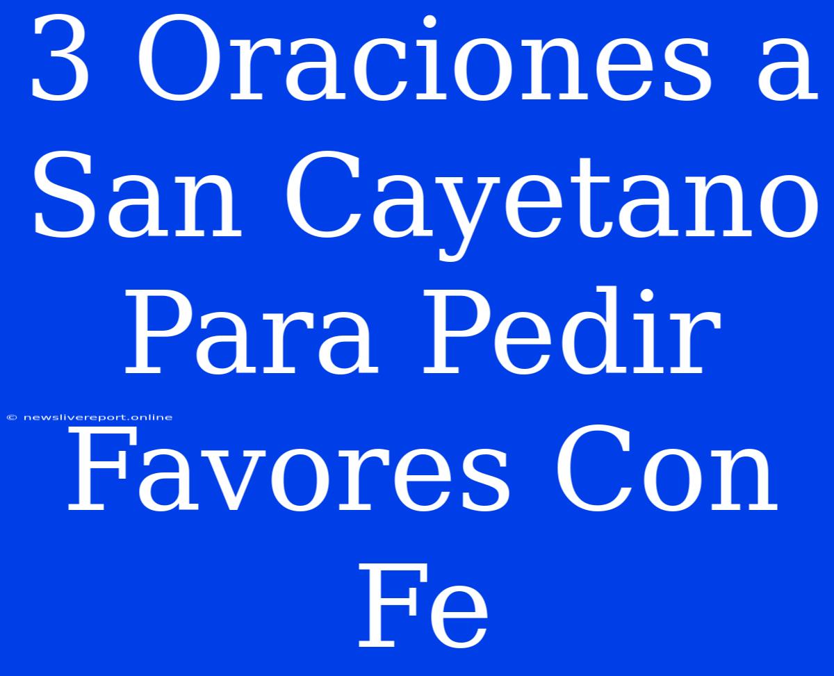 3 Oraciones A San Cayetano Para Pedir Favores Con Fe