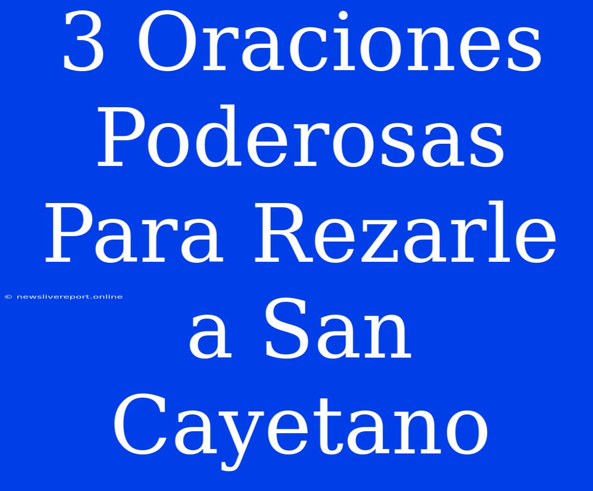 3 Oraciones Poderosas Para Rezarle A San Cayetano