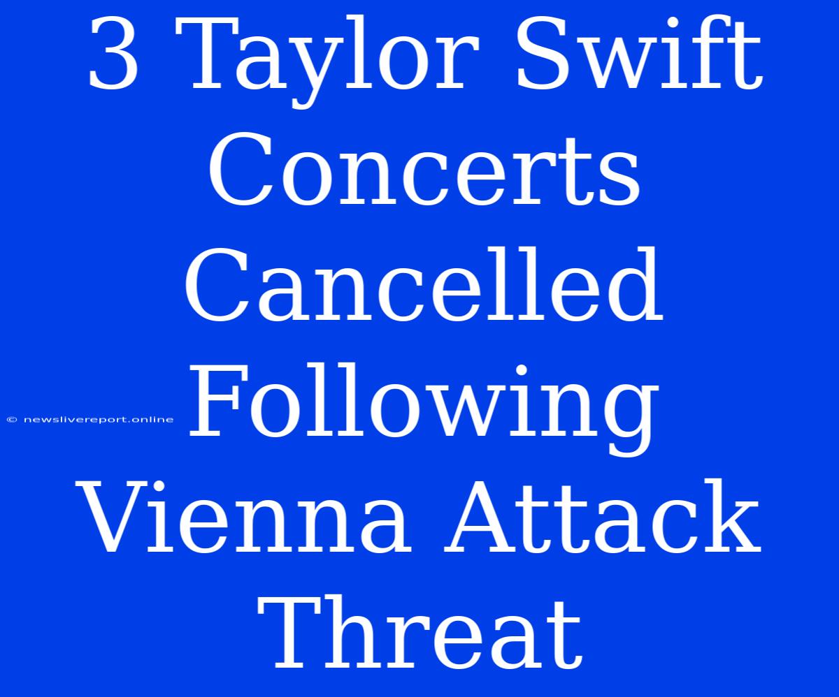 3 Taylor Swift Concerts Cancelled Following Vienna Attack Threat