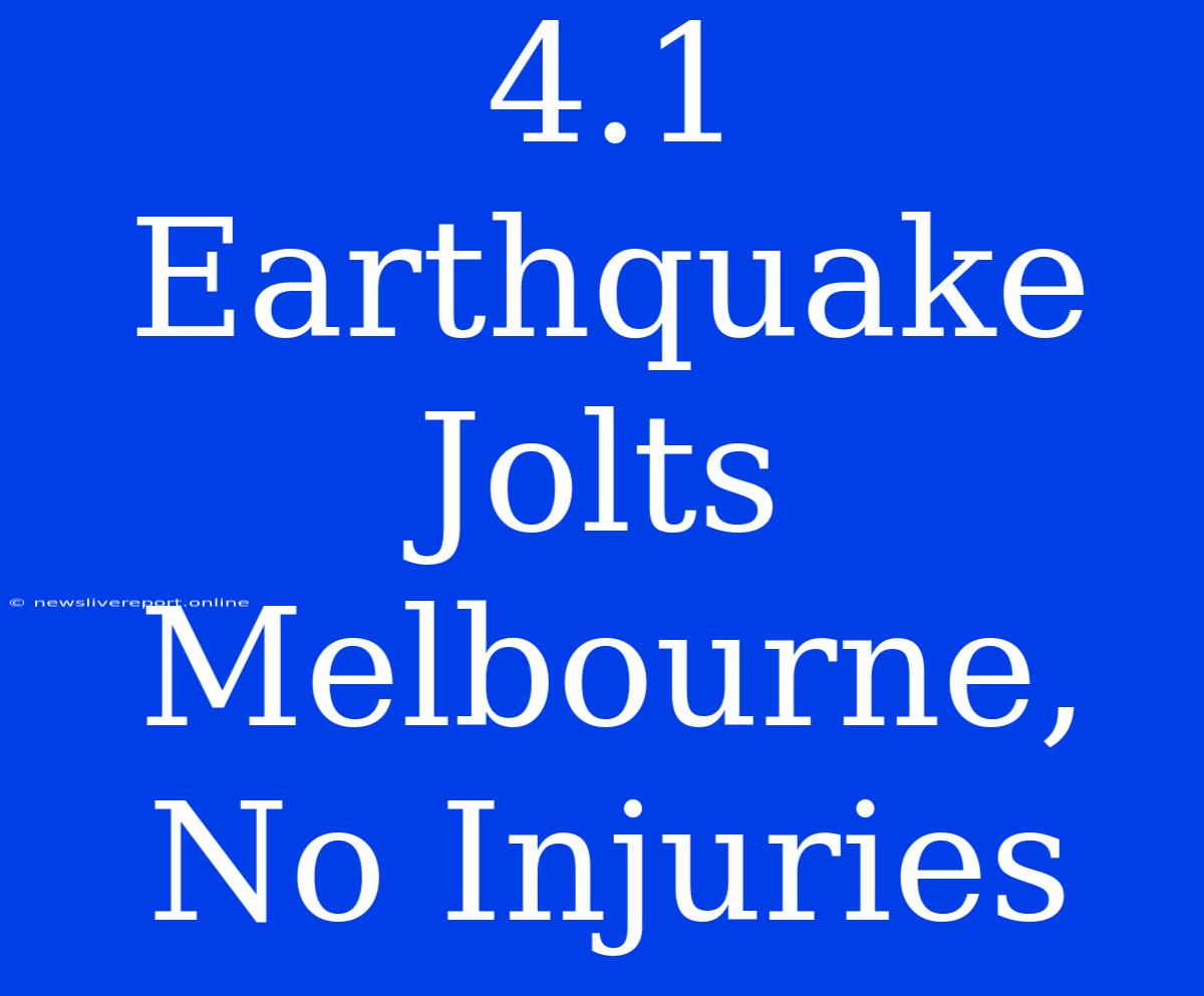 4.1 Earthquake Jolts Melbourne, No Injuries