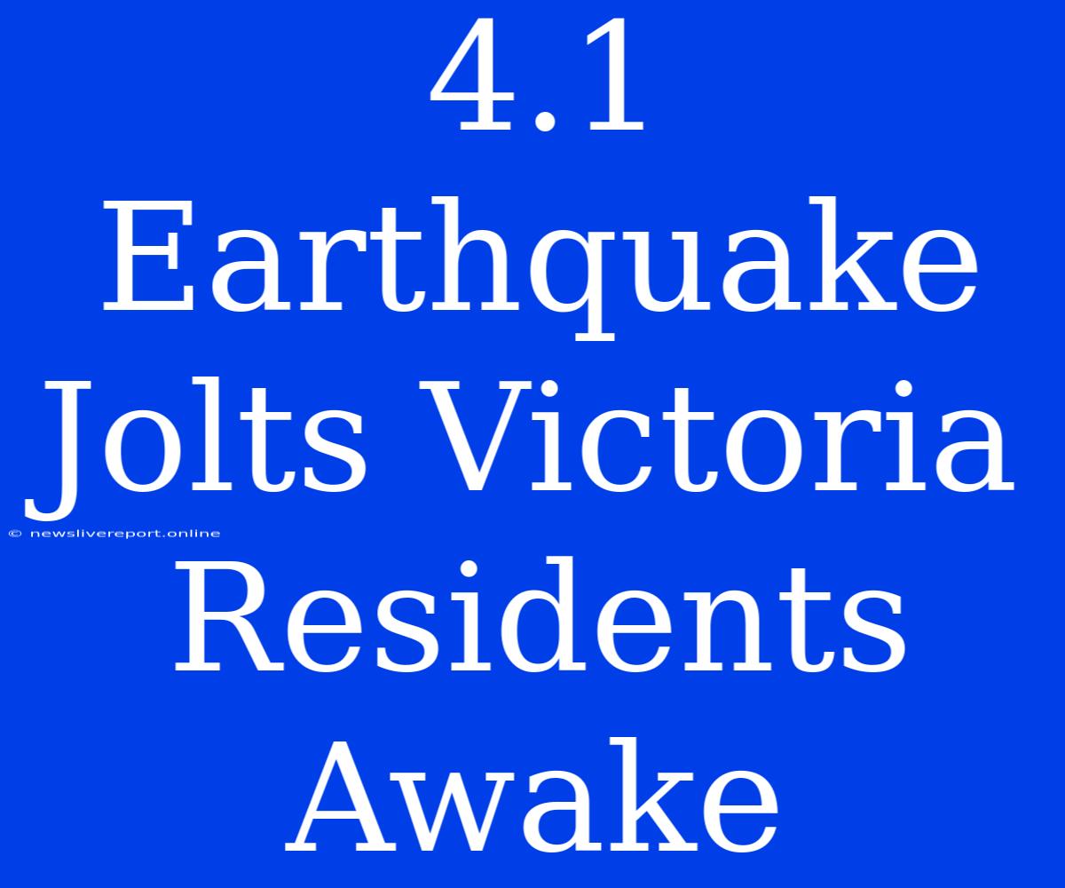 4.1 Earthquake Jolts Victoria Residents Awake