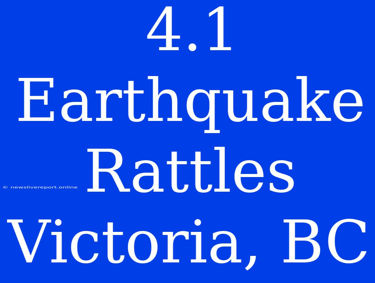 4.1 Earthquake Rattles Victoria, BC