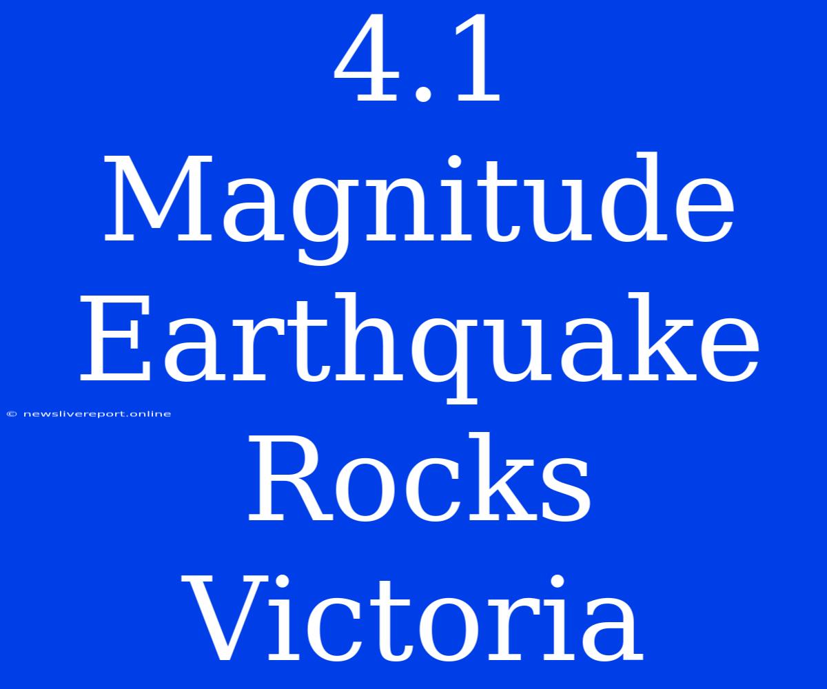 4.1 Magnitude Earthquake Rocks Victoria