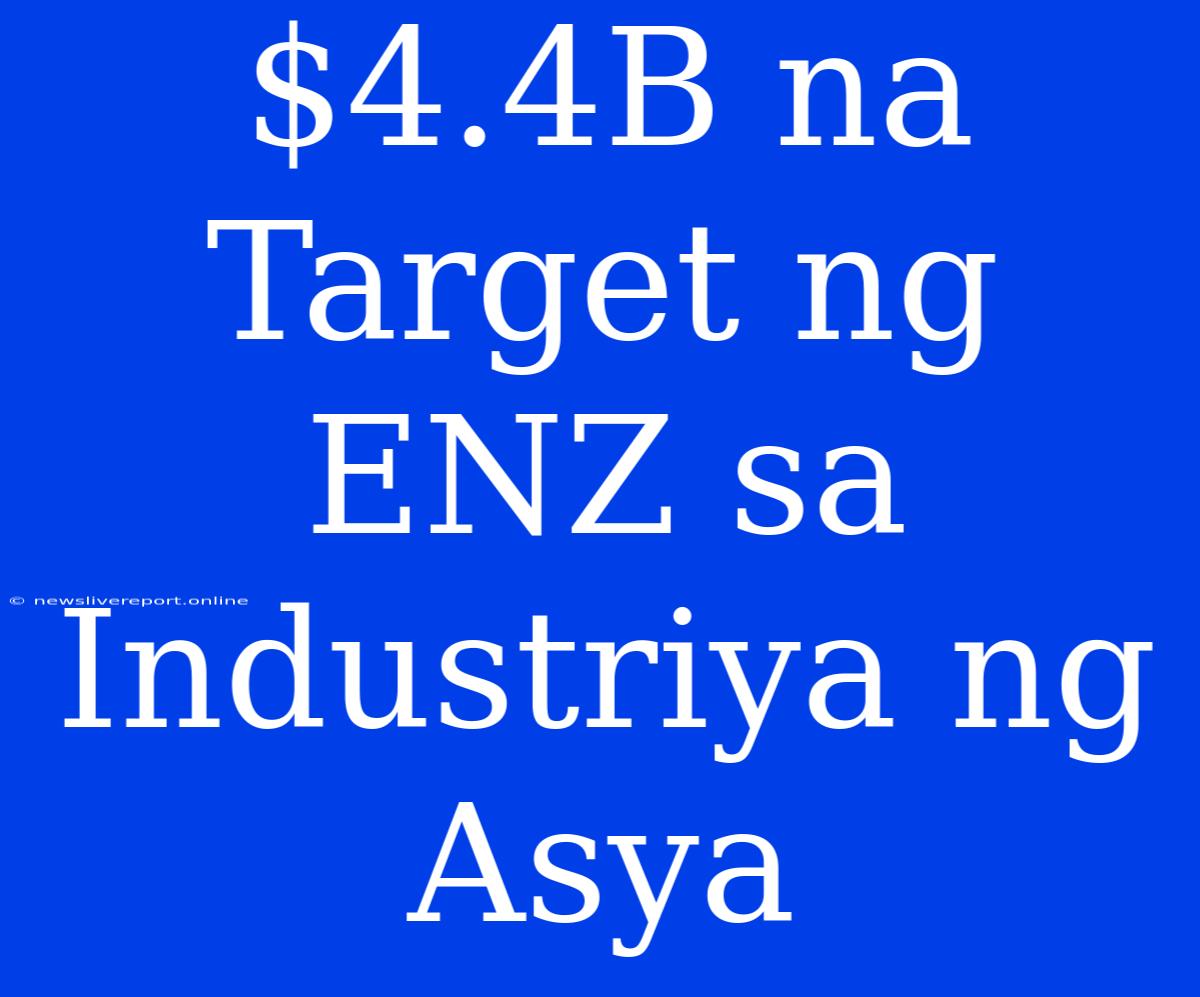 $4.4B Na Target Ng ENZ Sa Industriya Ng Asya