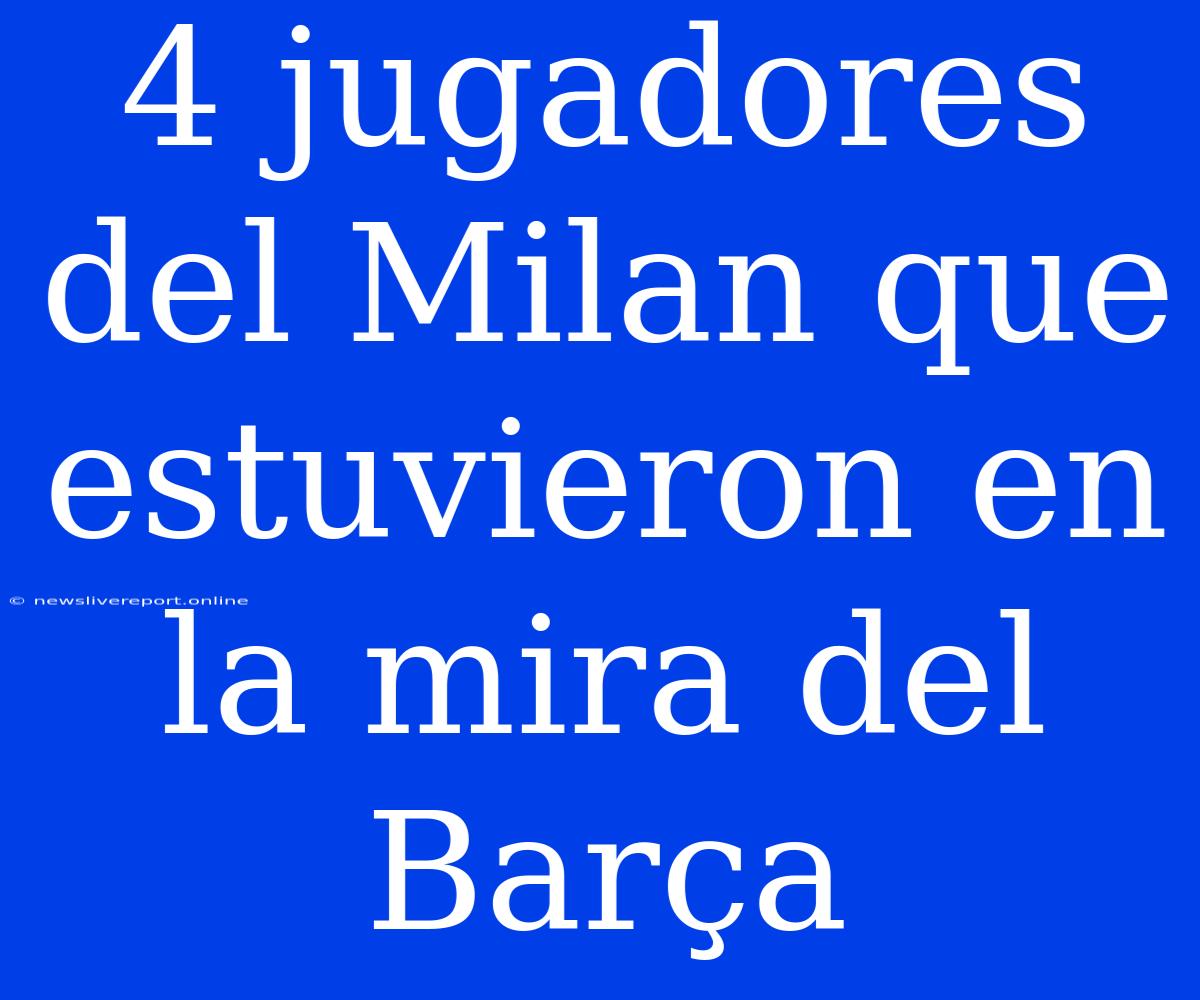 4 Jugadores Del Milan Que Estuvieron En La Mira Del Barça