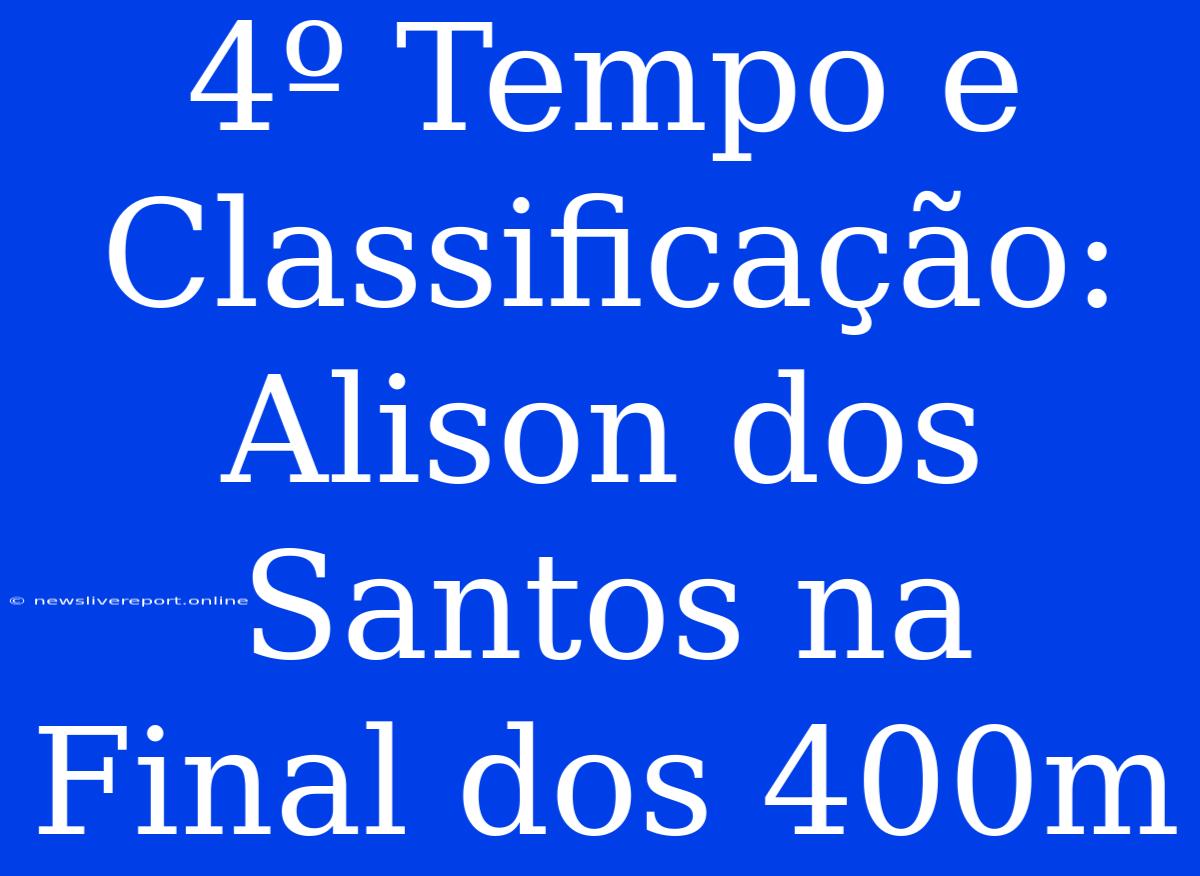 4º Tempo E Classificação: Alison Dos Santos Na Final Dos 400m