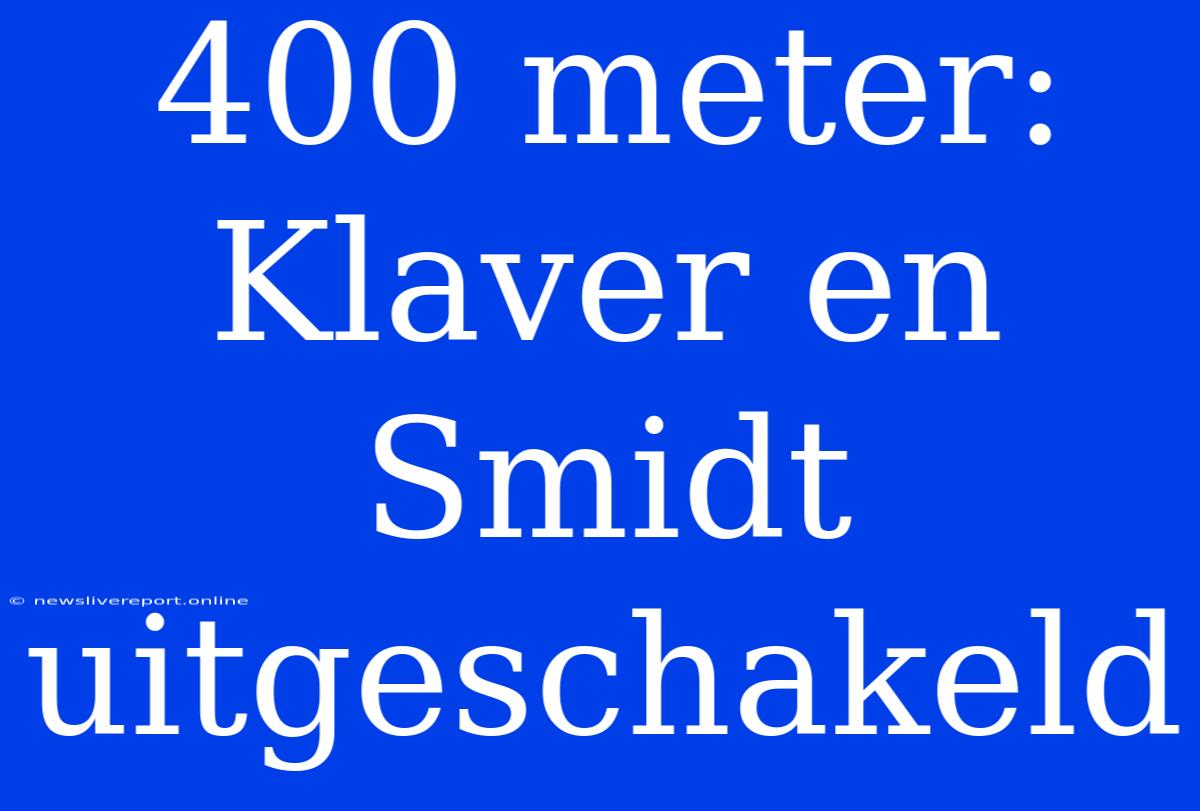 400 Meter: Klaver En Smidt Uitgeschakeld