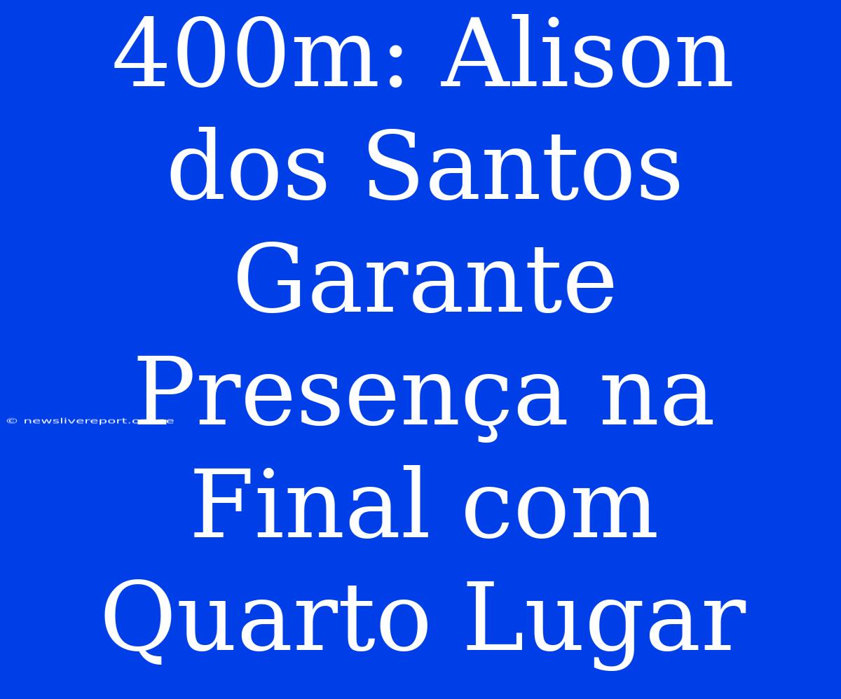 400m: Alison Dos Santos Garante Presença Na Final Com Quarto Lugar