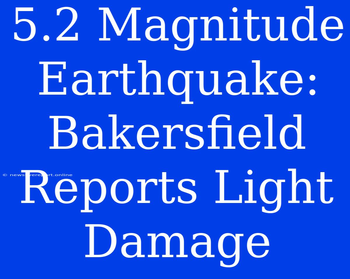 5.2 Magnitude Earthquake:  Bakersfield Reports Light Damage