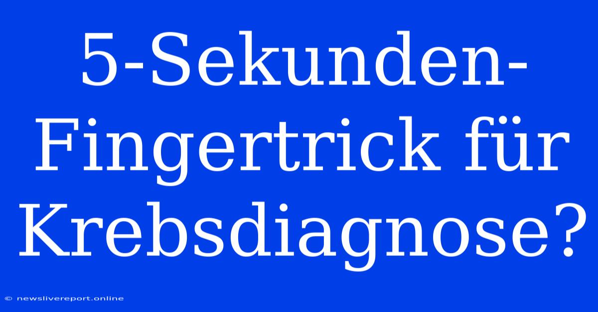 5-Sekunden-Fingertrick Für Krebsdiagnose?