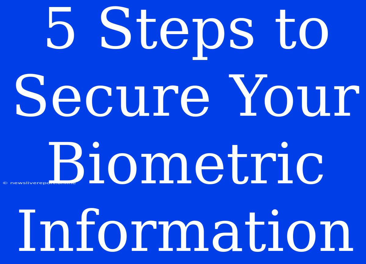 5 Steps To Secure Your Biometric Information