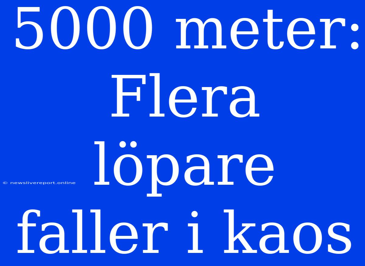 5000 Meter: Flera Löpare Faller I Kaos