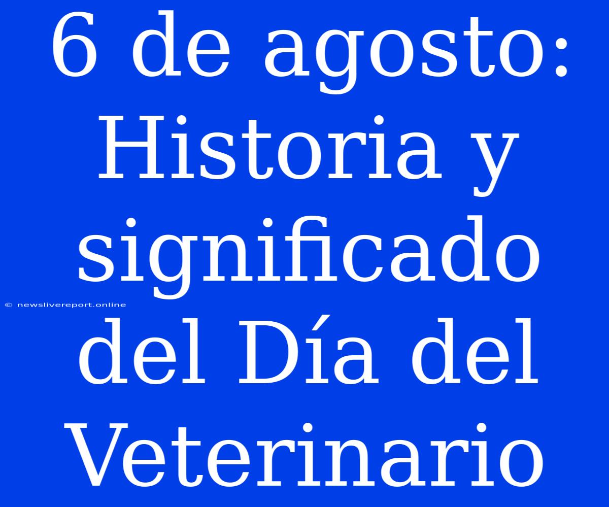 6 De Agosto: Historia Y Significado Del Día Del Veterinario