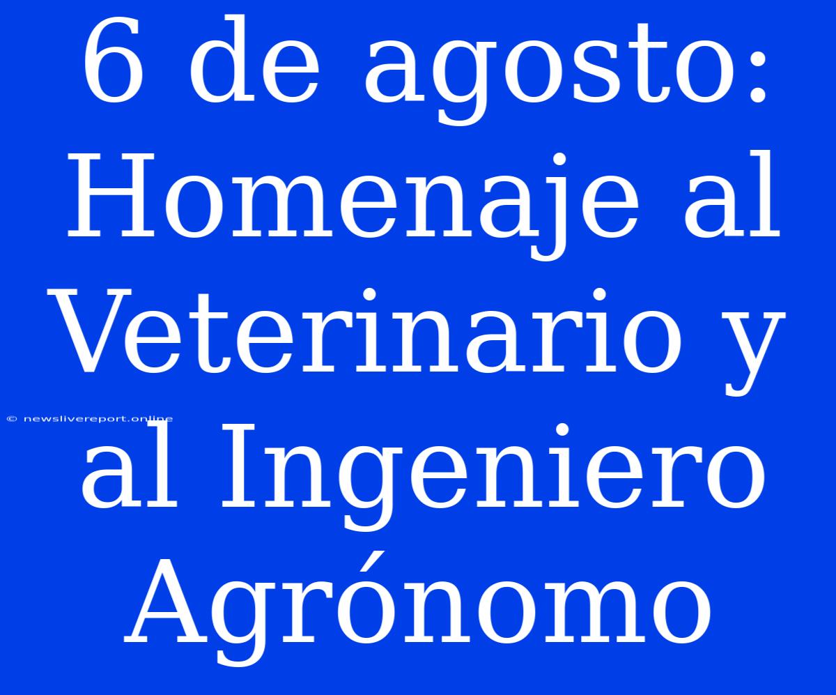 6 De Agosto: Homenaje Al Veterinario Y Al Ingeniero Agrónomo