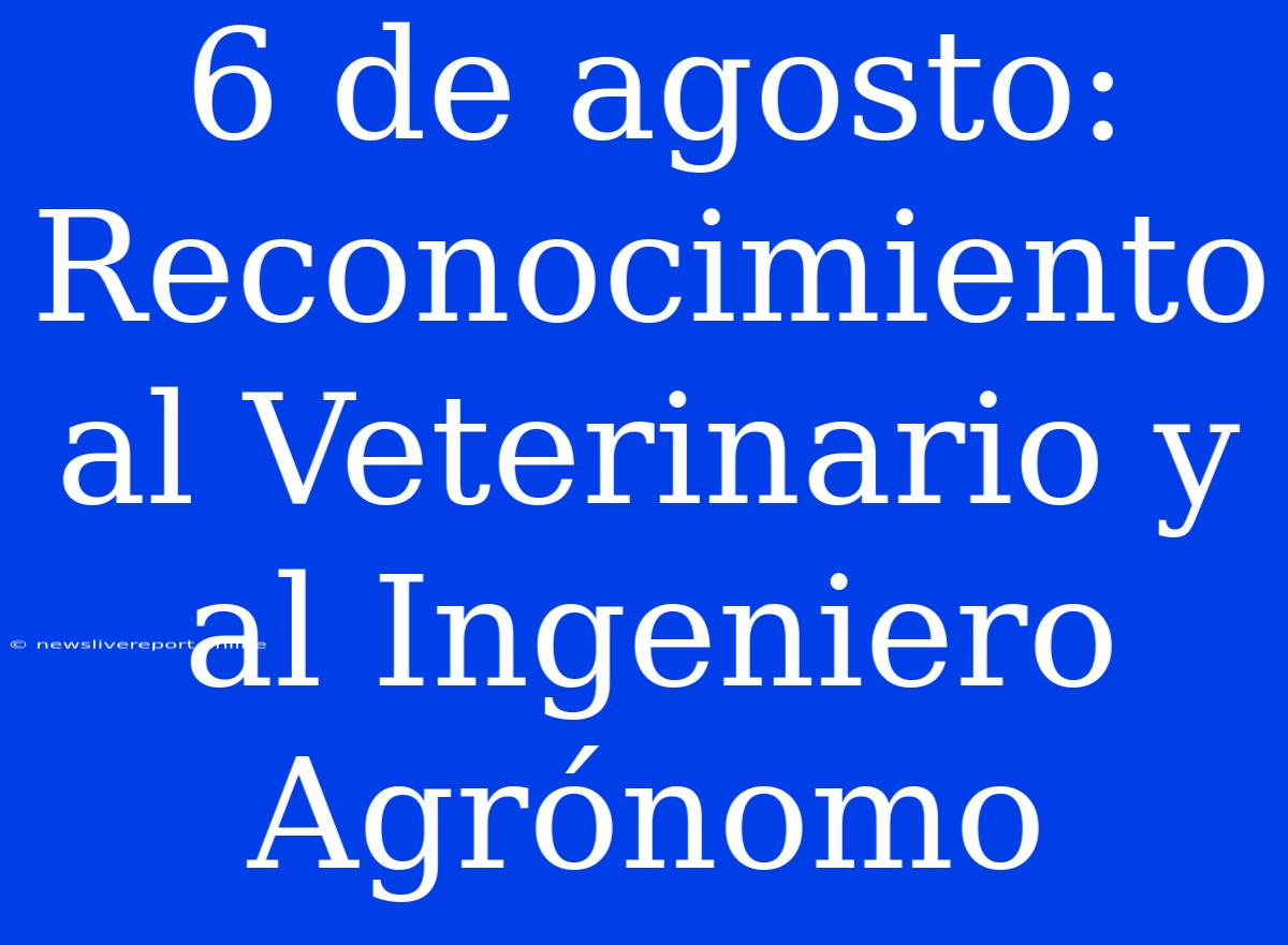 6 De Agosto: Reconocimiento Al Veterinario Y Al Ingeniero Agrónomo