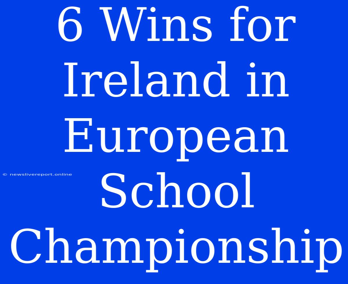 6 Wins For Ireland In European School Championship