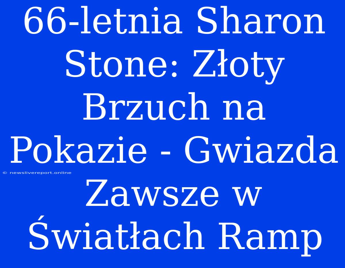 66-letnia Sharon Stone: Złoty Brzuch Na Pokazie - Gwiazda Zawsze W Światłach Ramp