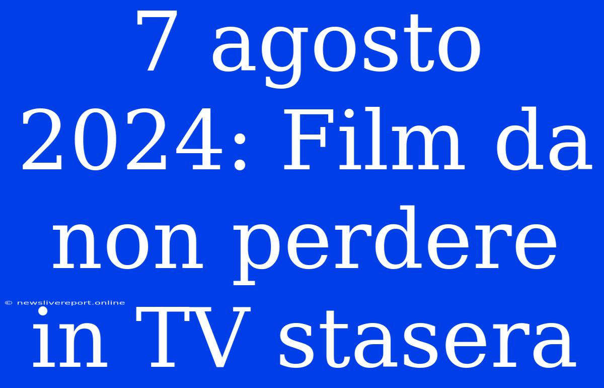 7 Agosto 2024: Film Da Non Perdere In TV Stasera