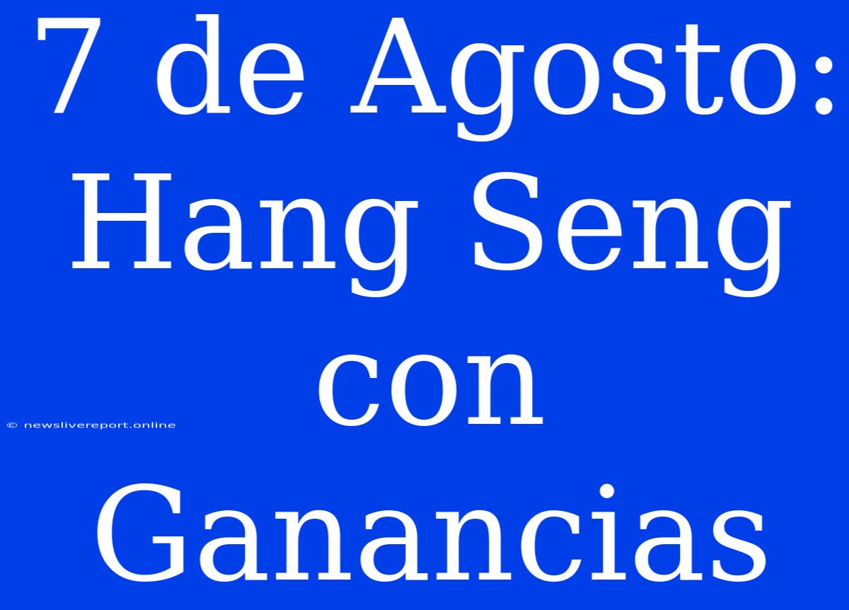 7 De Agosto: Hang Seng Con Ganancias