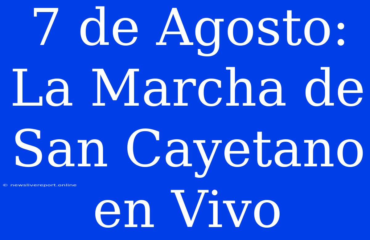 7 De Agosto: La Marcha De San Cayetano En Vivo