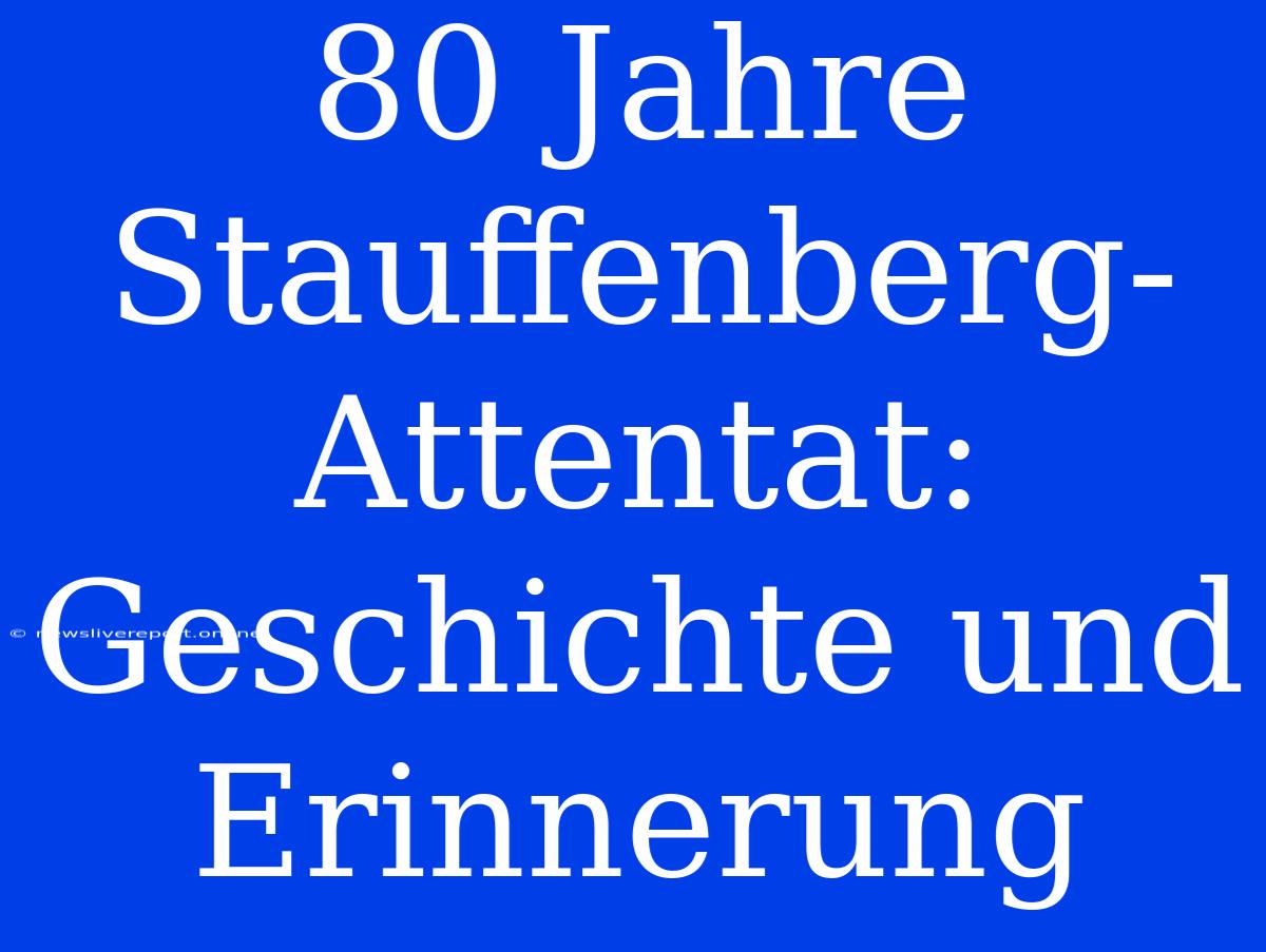 80 Jahre Stauffenberg-Attentat: Geschichte Und Erinnerung