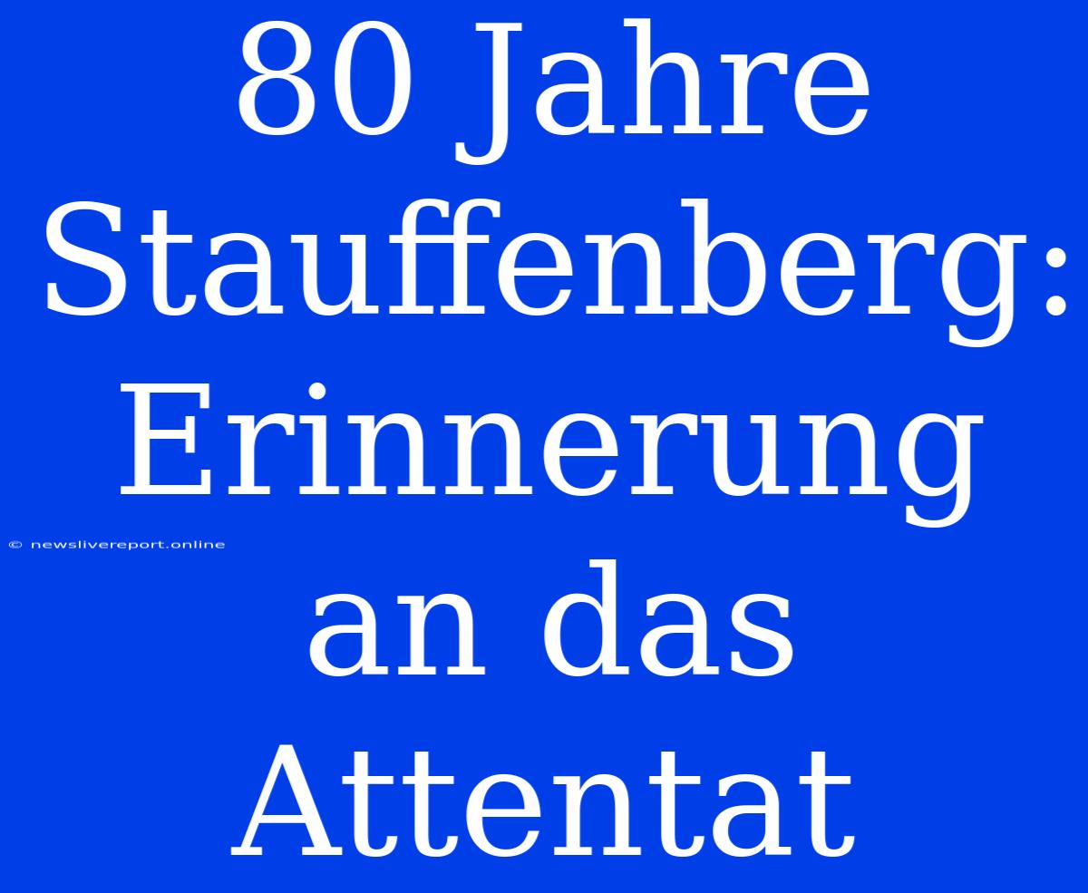 80 Jahre Stauffenberg: Erinnerung An Das Attentat