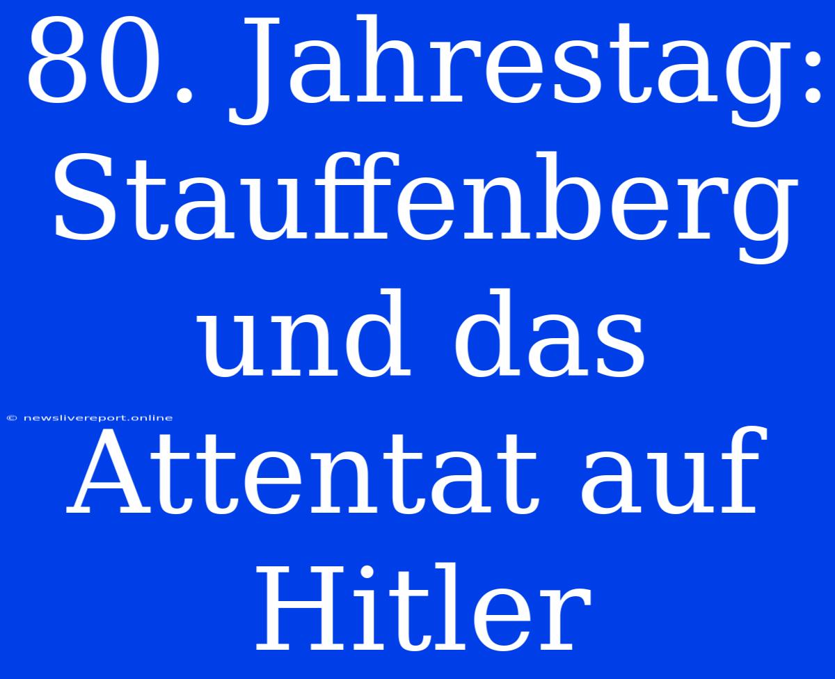 80. Jahrestag: Stauffenberg Und Das Attentat Auf Hitler