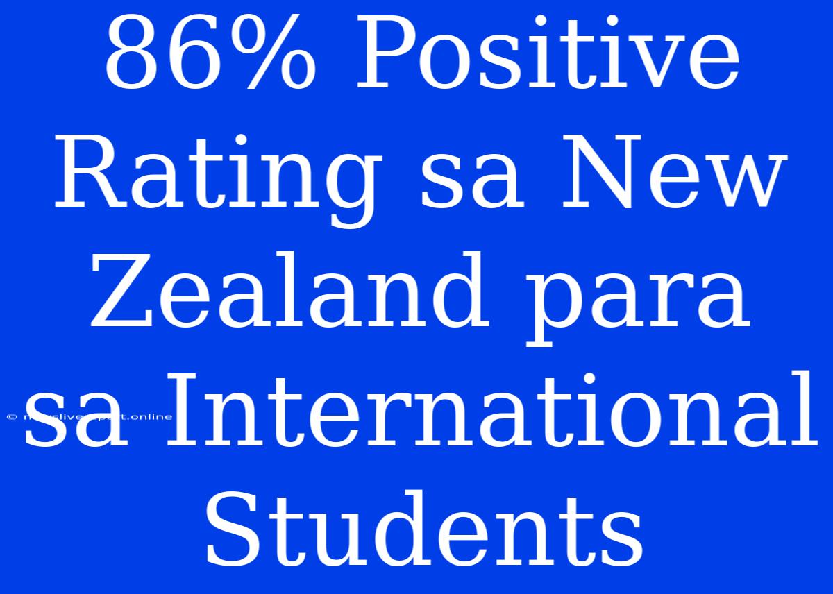 86% Positive Rating Sa New Zealand Para Sa International Students