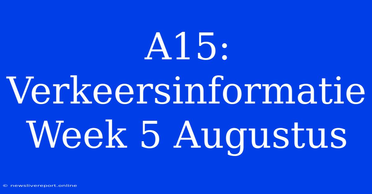 A15: Verkeersinformatie Week 5 Augustus