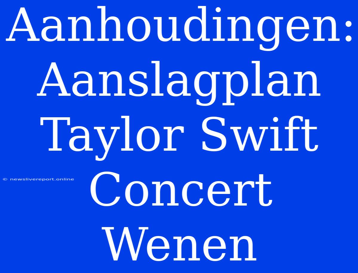 Aanhoudingen: Aanslagplan Taylor Swift Concert Wenen