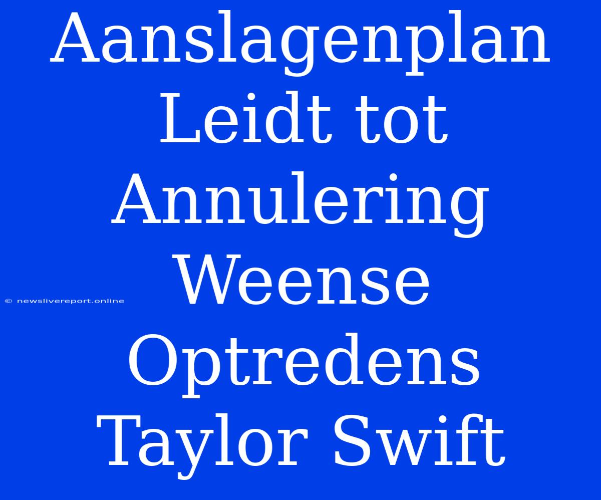 Aanslagenplan Leidt Tot Annulering Weense Optredens Taylor Swift