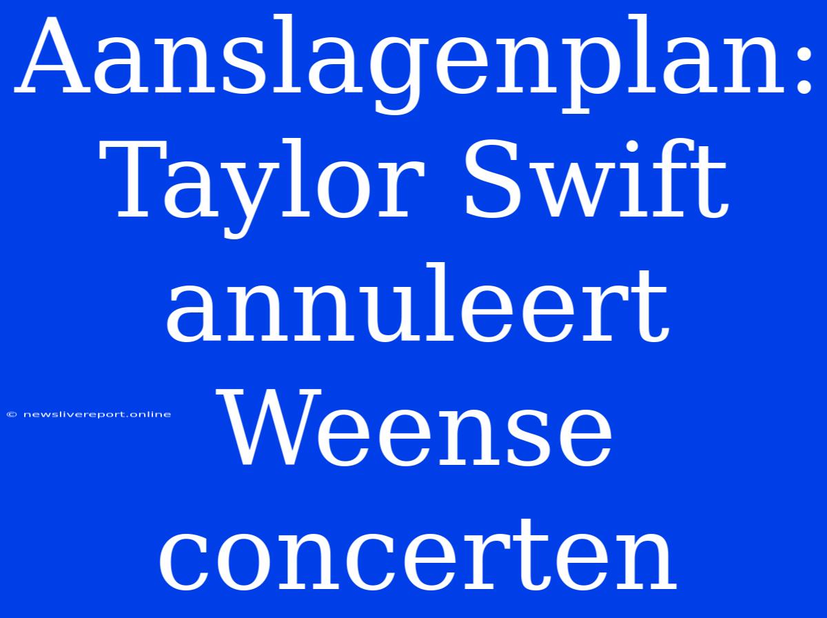 Aanslagenplan: Taylor Swift Annuleert Weense Concerten