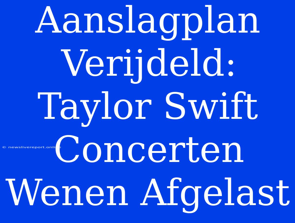 Aanslagplan Verijdeld: Taylor Swift Concerten Wenen Afgelast