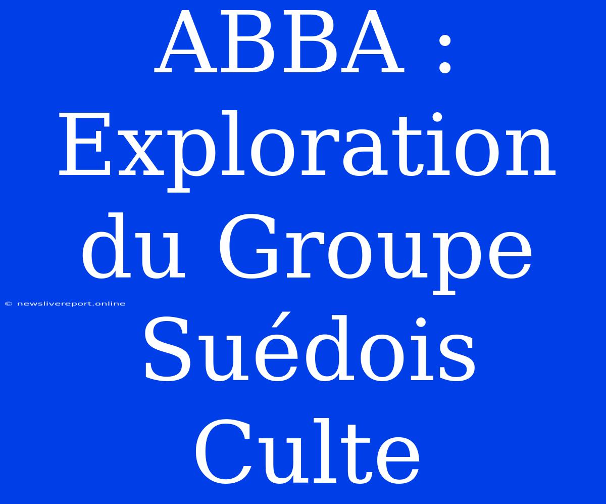 ABBA : Exploration Du Groupe Suédois Culte