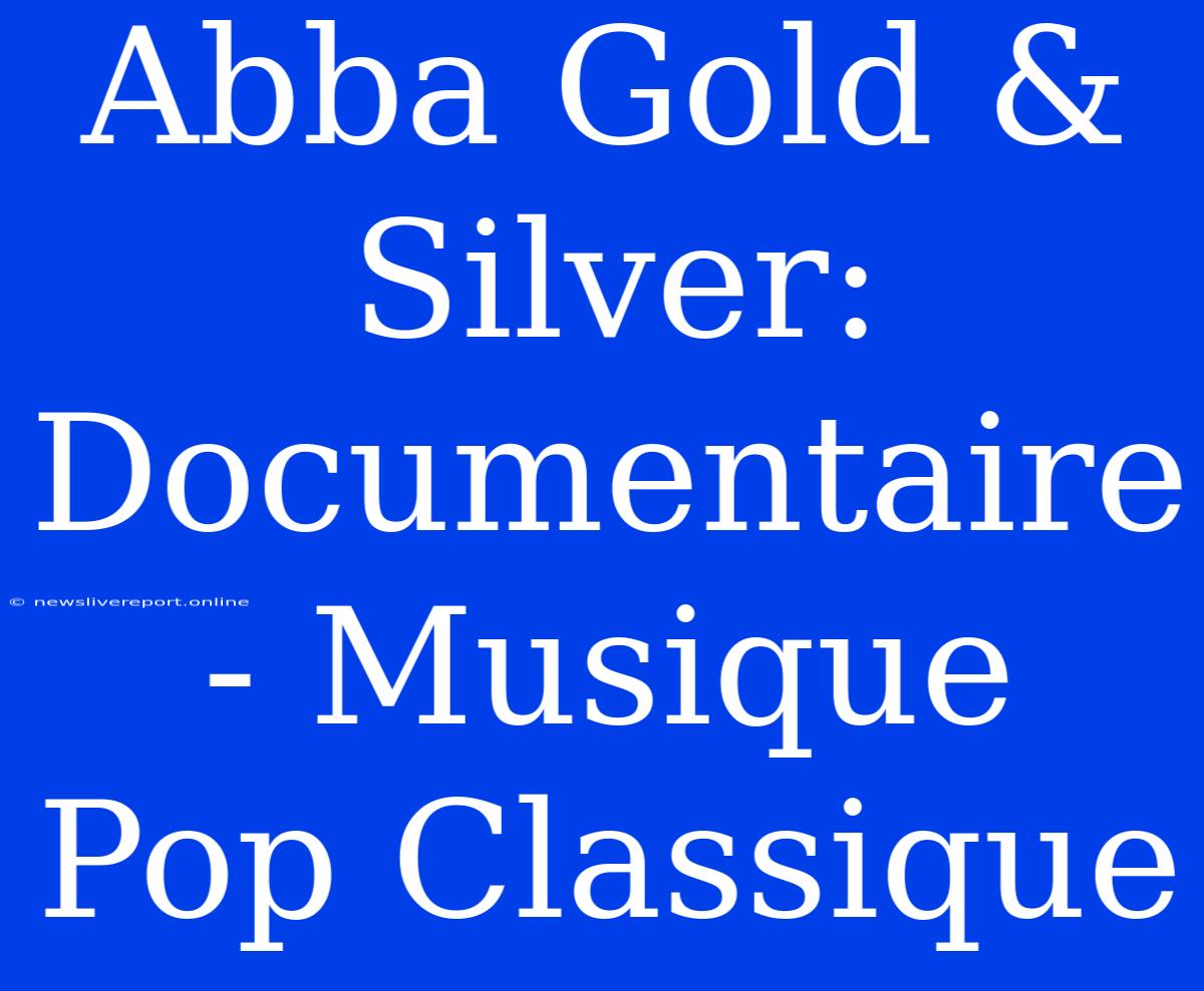 Abba Gold & Silver: Documentaire - Musique Pop Classique