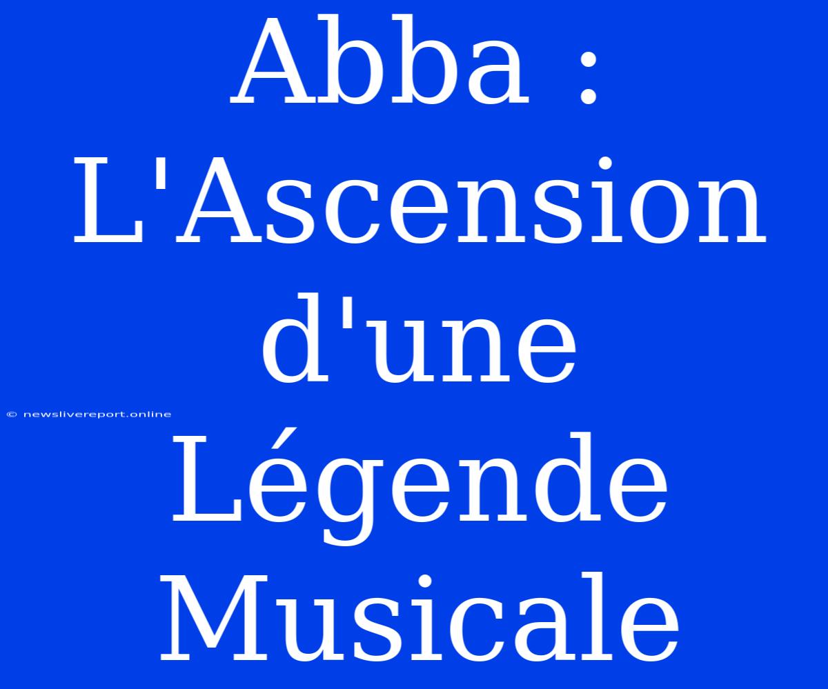 Abba : L'Ascension D'une Légende Musicale