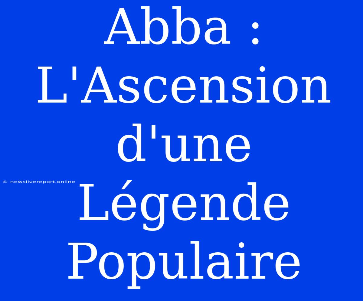 Abba : L'Ascension D'une Légende Populaire