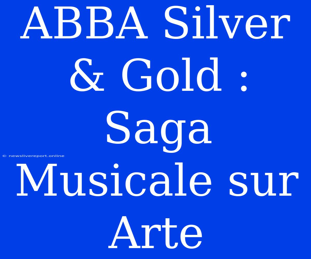 ABBA Silver & Gold : Saga Musicale Sur Arte